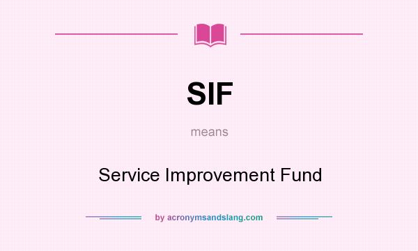 What does SIF mean? It stands for Service Improvement Fund