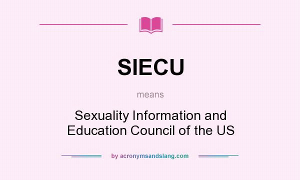 What does SIECU mean? It stands for Sexuality Information and Education Council of the US