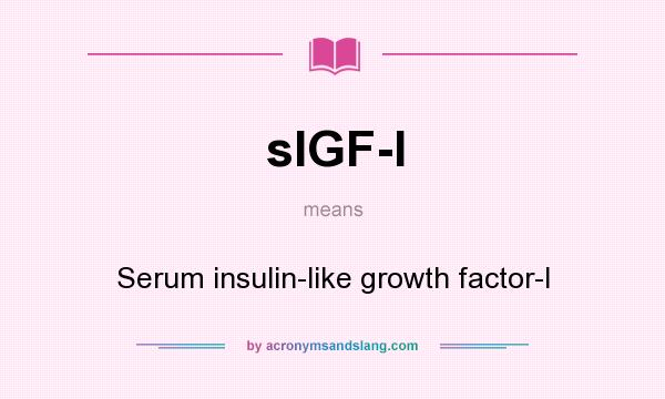 What does sIGF-I mean? It stands for Serum insulin-like growth factor-I
