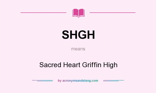 What does SHGH mean? It stands for Sacred Heart Griffin High