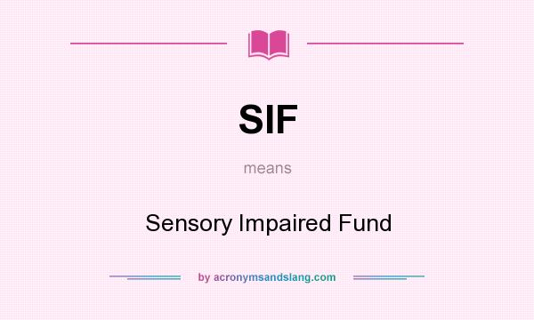What does SIF mean? It stands for Sensory Impaired Fund