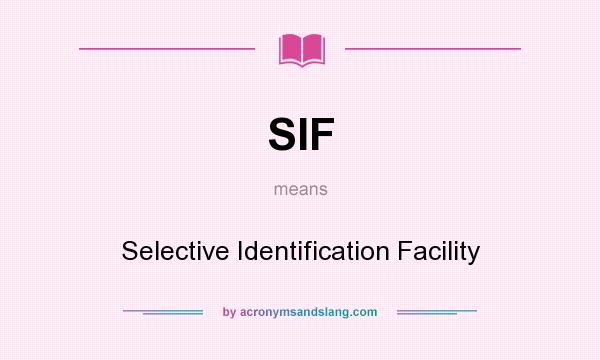 What does SIF mean? It stands for Selective Identification Facility
