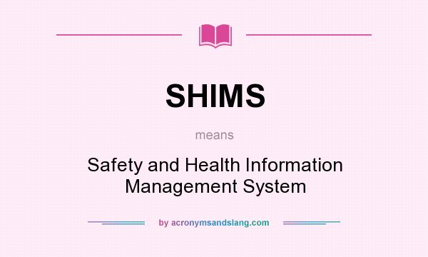 What does SHIMS mean? It stands for Safety and Health Information Management System