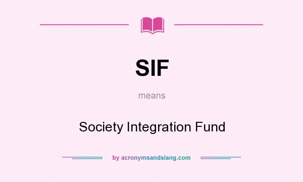 What does SIF mean? It stands for Society Integration Fund