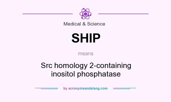 What does SHIP mean? It stands for Src homology 2-containing inositol phosphatase