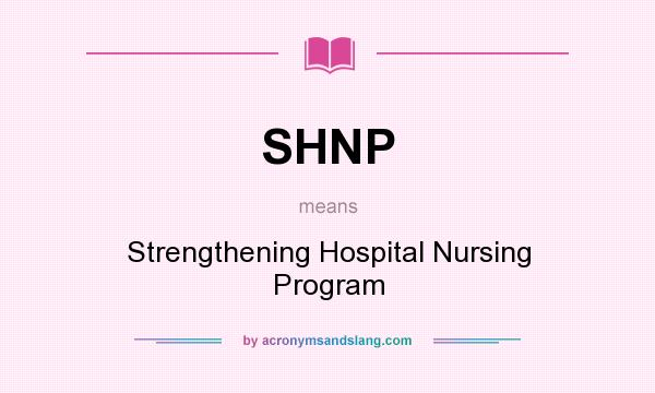 What does SHNP mean? It stands for Strengthening Hospital Nursing Program