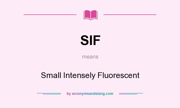 What does SIF mean? It stands for Small Intensely Fluorescent