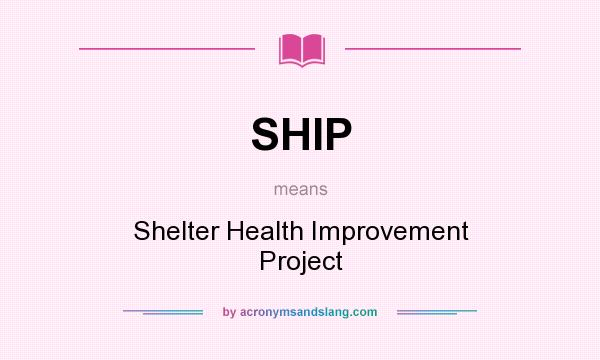 What does SHIP mean? It stands for Shelter Health Improvement Project