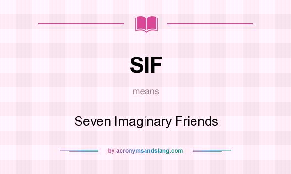 What does SIF mean? It stands for Seven Imaginary Friends