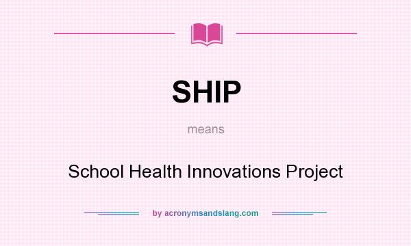 What does SHIP mean? It stands for School Health Innovations Project