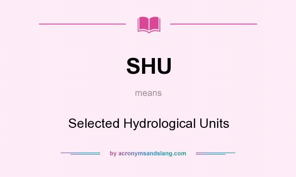What does SHU mean? It stands for Selected Hydrological Units