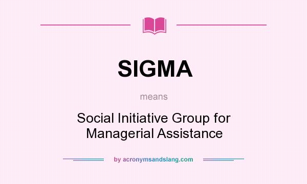 What does SIGMA mean? It stands for Social Initiative Group for Managerial Assistance