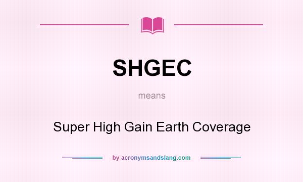 What does SHGEC mean? It stands for Super High Gain Earth Coverage