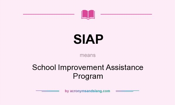 What does SIAP mean? It stands for School Improvement Assistance Program
