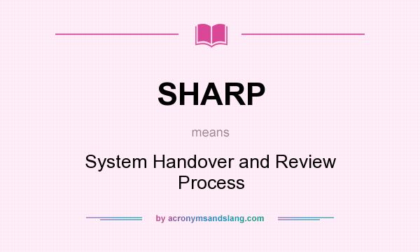 What does SHARP mean? It stands for System Handover and Review Process