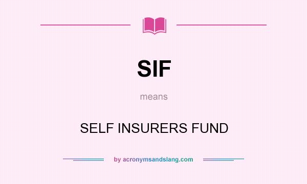 What does SIF mean? It stands for SELF INSURERS FUND