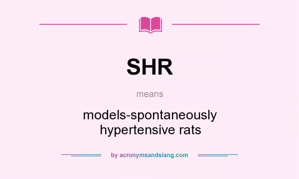 What does SHR mean? It stands for models-spontaneously hypertensive rats