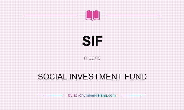 What does SIF mean? It stands for SOCIAL INVESTMENT FUND