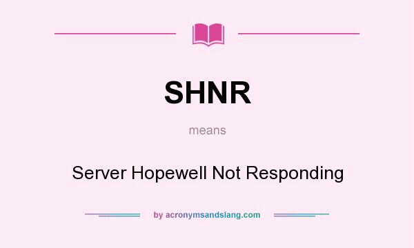 What does SHNR mean? It stands for Server Hopewell Not Responding