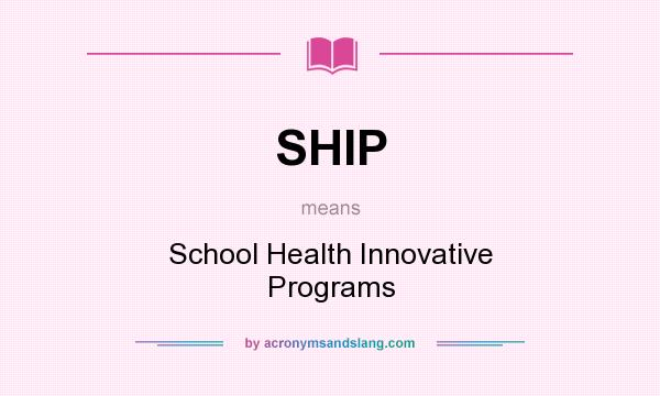 What does SHIP mean? It stands for School Health Innovative Programs