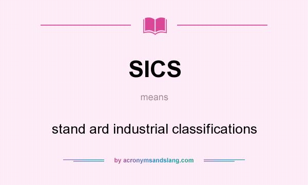 What does SICS mean? It stands for stand ard industrial classifications