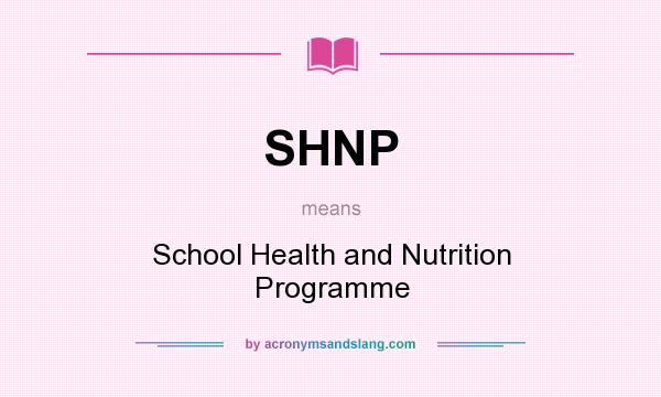 What does SHNP mean? It stands for School Health and Nutrition Programme