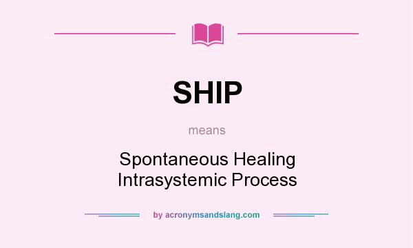 What does SHIP mean? It stands for Spontaneous Healing Intrasystemic Process