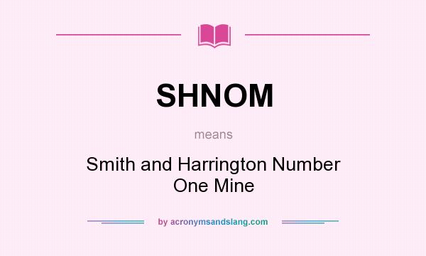What does SHNOM mean? It stands for Smith and Harrington Number One Mine