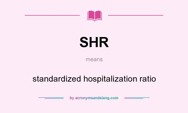 What does SHR mean? It stands for standardized hospitalization ratio