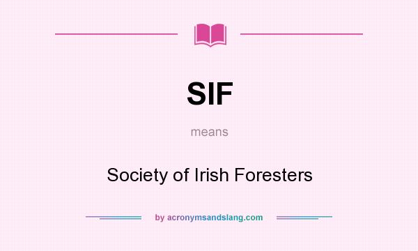 What does SIF mean? It stands for Society of Irish Foresters
