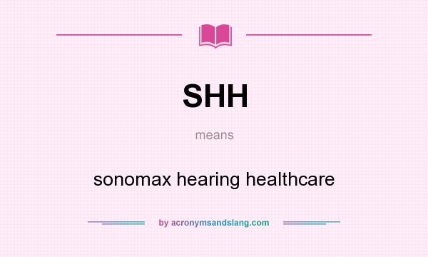 What does SHH mean? It stands for sonomax hearing healthcare