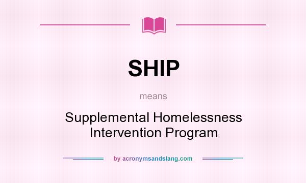 What does SHIP mean? It stands for Supplemental Homelessness Intervention Program