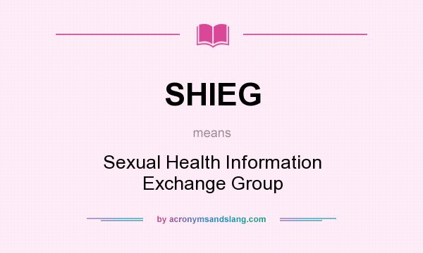 What does SHIEG mean? It stands for Sexual Health Information Exchange Group