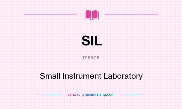 What does SIL mean? It stands for Small Instrument Laboratory