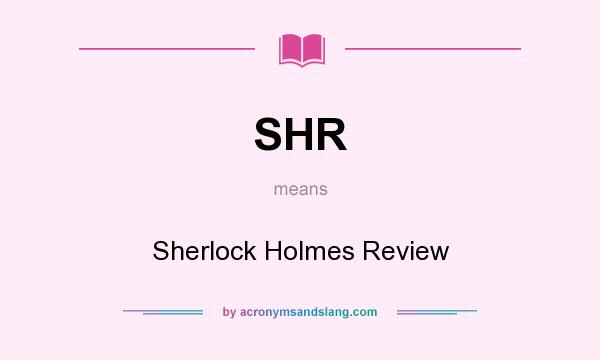 What does SHR mean? It stands for Sherlock Holmes Review