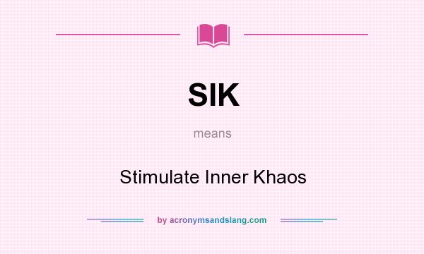 What does SIK mean? It stands for Stimulate Inner Khaos