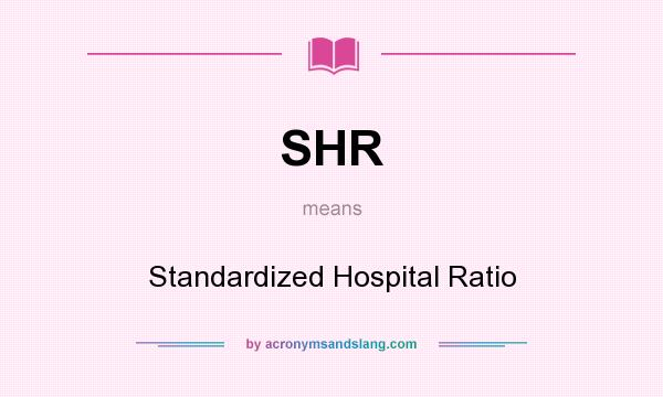 What does SHR mean? It stands for Standardized Hospital Ratio