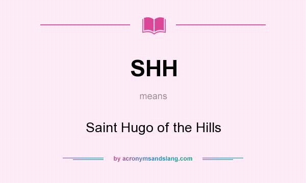 What does SHH mean? It stands for Saint Hugo of the Hills