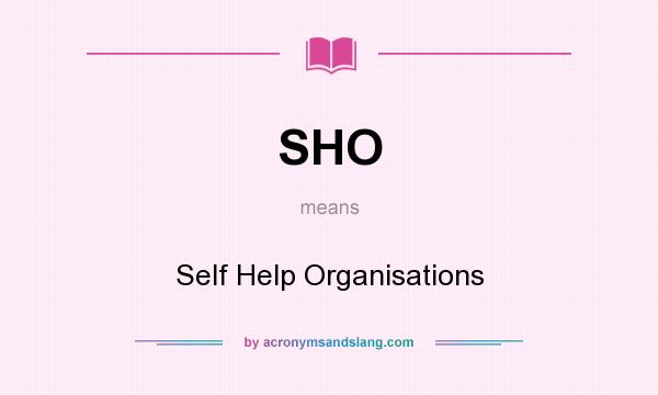 What does SHO mean? It stands for Self Help Organisations