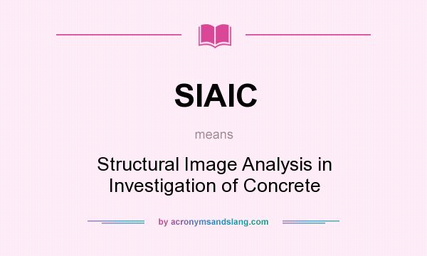 What does SIAIC mean? It stands for Structural Image Analysis in Investigation of Concrete