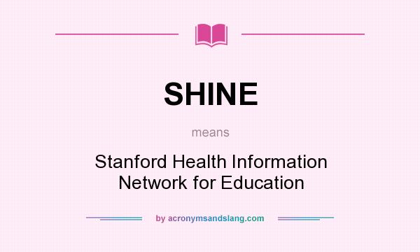 What does SHINE mean? It stands for Stanford Health Information Network for Education