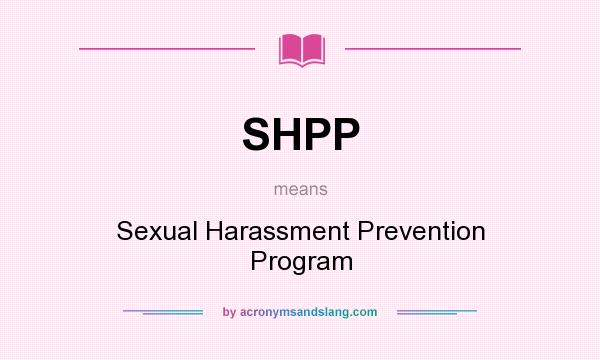 What does SHPP mean? It stands for Sexual Harassment Prevention Program