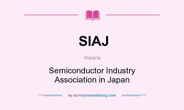 What does SIAJ mean? It stands for Semiconductor Industry Association in Japan