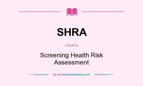 What does SHRA mean? It stands for Screening Health Risk Assessment