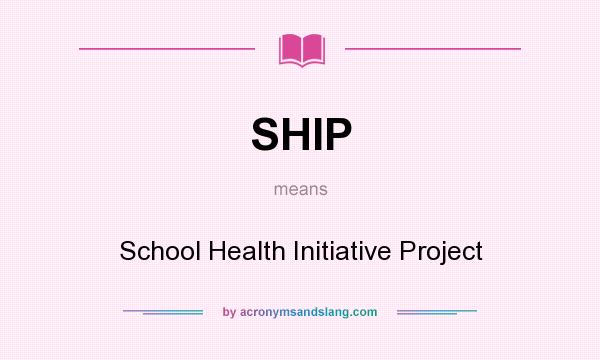 What does SHIP mean? It stands for School Health Initiative Project