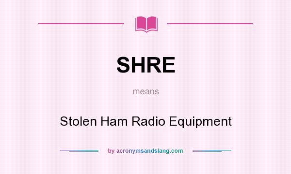 What does SHRE mean? It stands for Stolen Ham Radio Equipment