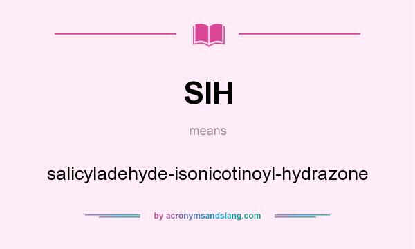 What does SIH mean? It stands for salicyladehyde-isonicotinoyl-hydrazone