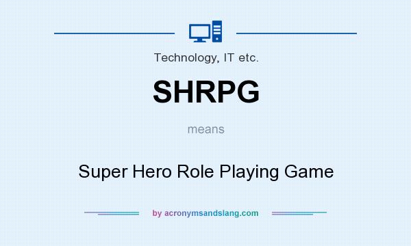 What does SHRPG mean? It stands for Super Hero Role Playing Game