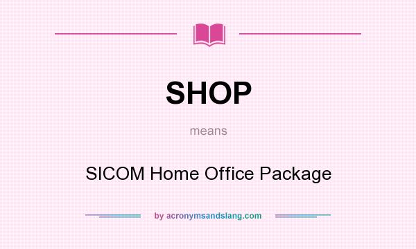What does SHOP mean? It stands for SICOM Home Office Package