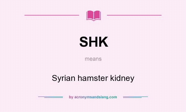 What does SHK mean? It stands for Syrian hamster kidney